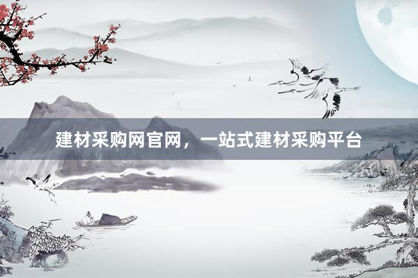 建材采购网官网，一站式建材采购平台