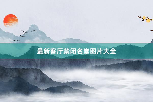最新客厅禁闭名堂图片大全