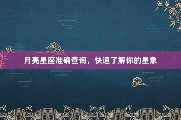 月亮星座准确查询，快速了解你的星象